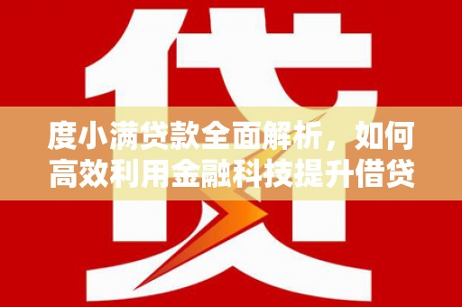 方正度小满贷款全面解析，如何高效利用金融科技提升借贷体验