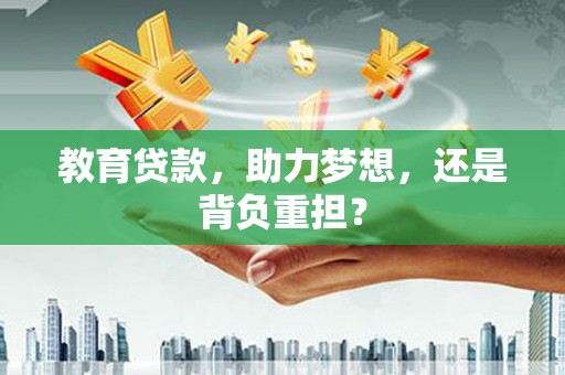 方正教育贷款，助力梦想，还是背负重担？
