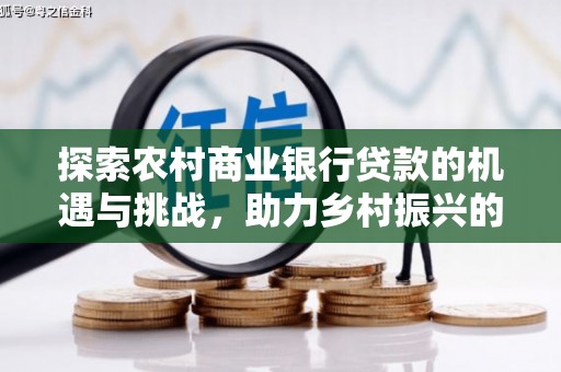 方正探索农村商业银行贷款的机遇与挑战，助力乡村振兴的金融引擎