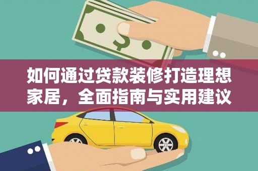 方正如何通过贷款装修打造理想家居,全面指南与实用建议 方正如何通过贷款装修打造理想家居,全面指南与实用建议