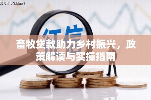 方正畜牧贷款助力乡村振兴，政策解读与实操指南