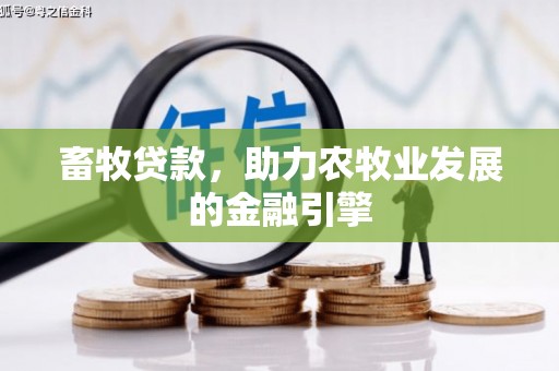 方正畜牧贷款，助力农牧业发展的金融引擎