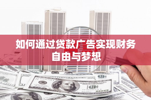 方正如何通过贷款广告实现财务自由与梦想
