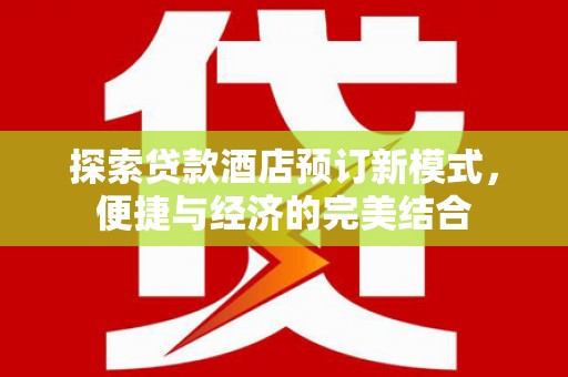 方正探索贷款酒店预订新模式，便捷与经济的完美结合