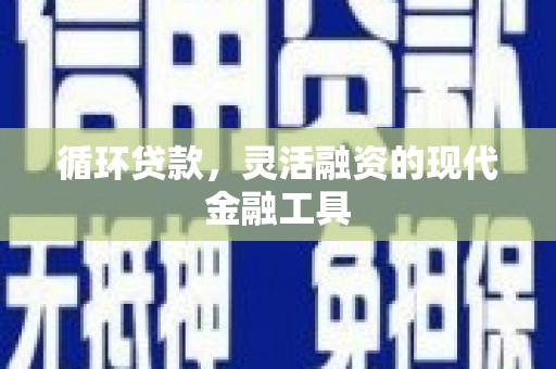 方正循环贷款，灵活融资的现代金融工具