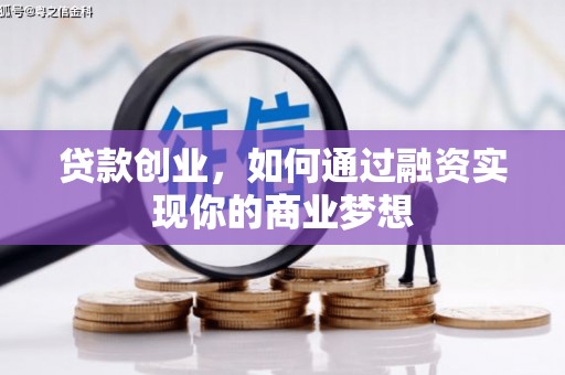 方正贷款创业，如何通过融资实现你的商业梦想