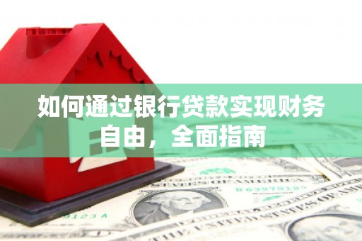 方正如何通过银行贷款实现财务自由，全面指南