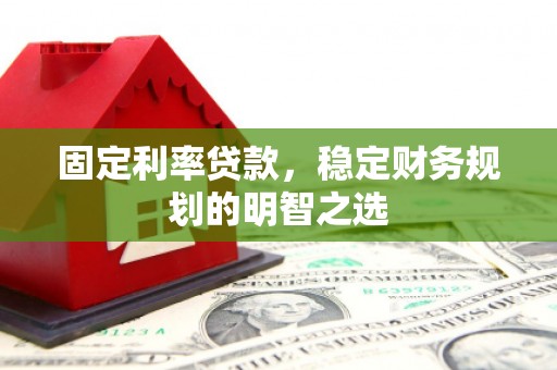 方正固定利率贷款，稳定财务规划的明智之选