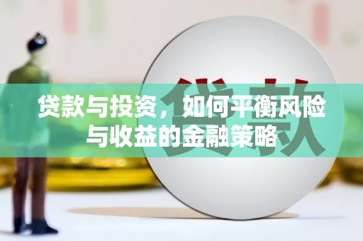 方正贷款与投资，如何平衡风险与收益的金融策略