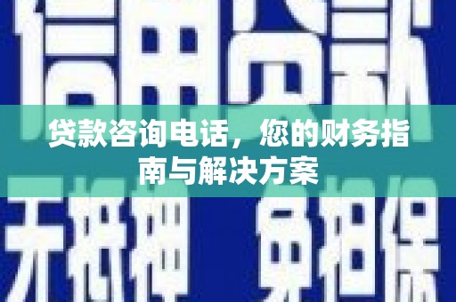 方正贷款咨询电话，您的财务指南与解决方案