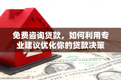 方正免费咨询贷款，如何利用专业建议优化你的贷款决策
